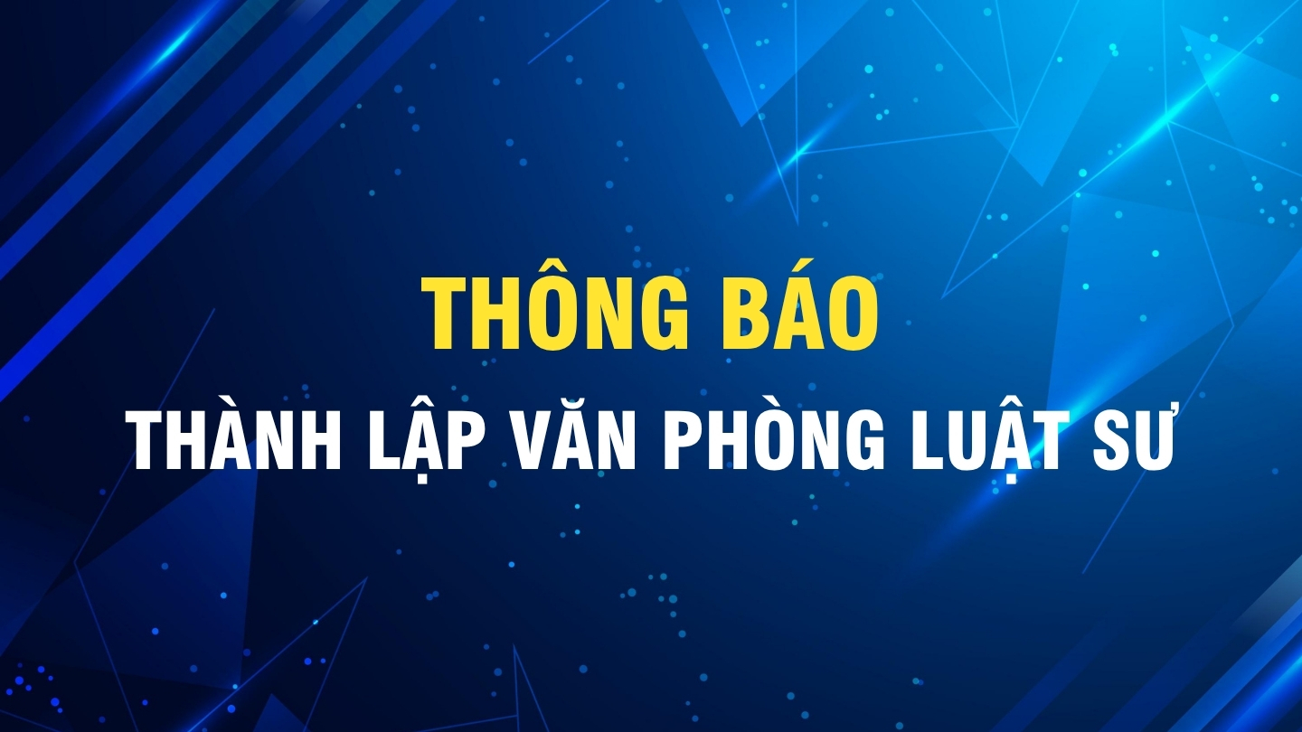 Th&ocirc;ng b&aacute;o th&agrave;nh lập Văn ph&ograve;ng luật sư