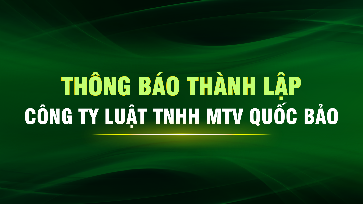Th&ocirc;ng b&aacute;o th&agrave;nh lập C&ocirc;ng ty Luật TNHH MTV Quốc Bảo