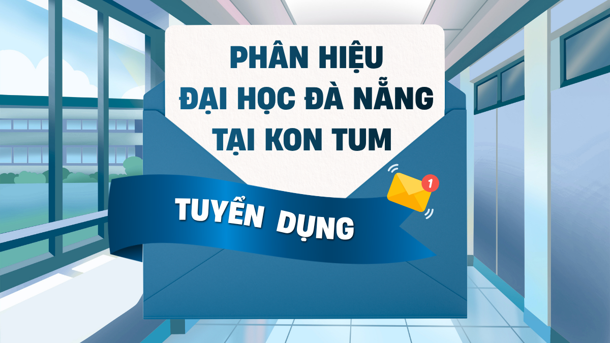 Ph&acirc;n hiệu Đại học Đ&agrave; Nẵng tại Kon Tum tuyển dụng 5 giảng vi&ecirc;n