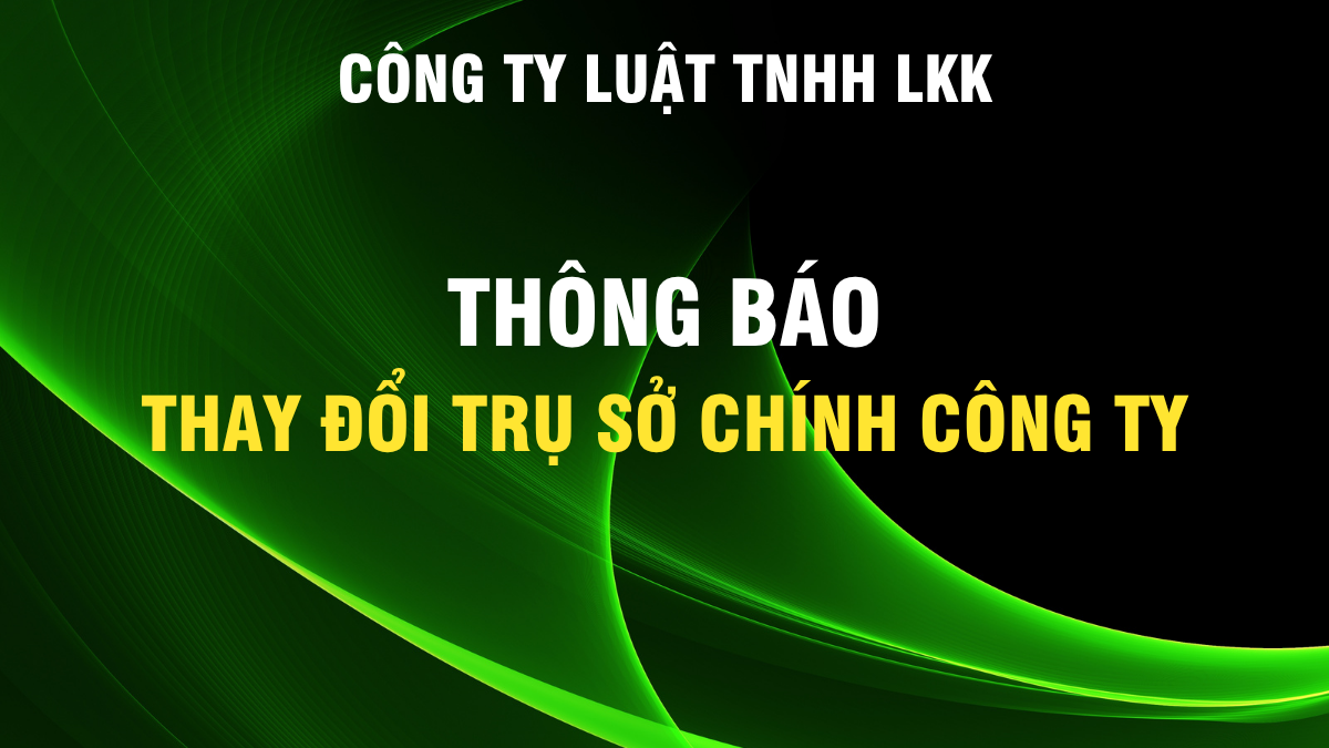 C&ocirc;ng ty Luật TNHH LKK th&ocirc;ng b&aacute;o thay đổi trụ sở ch&iacute;nh C&ocirc;ng ty